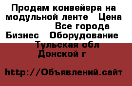 Продам конвейера на модульной ленте › Цена ­ 80 000 - Все города Бизнес » Оборудование   . Тульская обл.,Донской г.